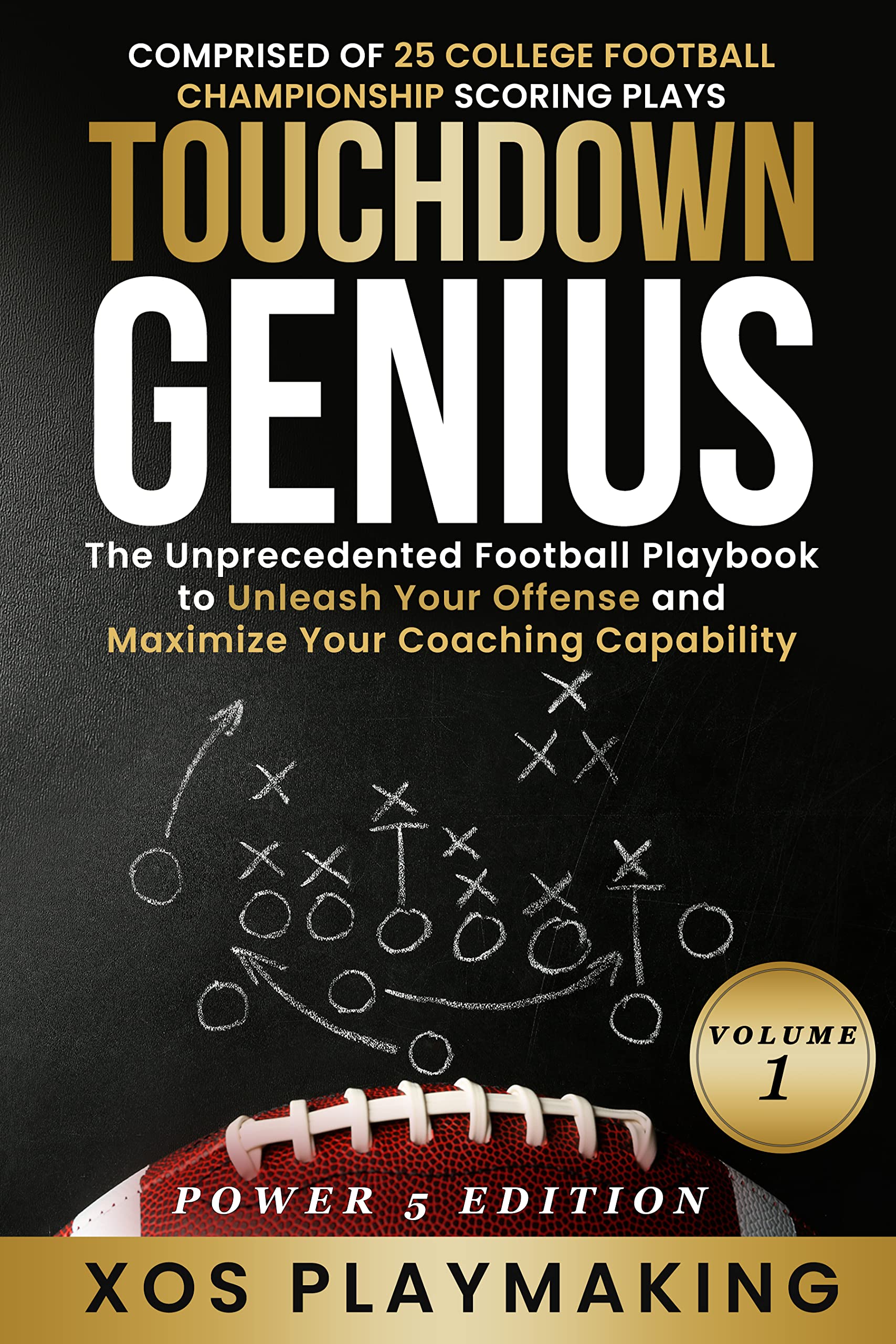 Touchdown Genius Volume 1: The Unprecedented Football Playbook to Unleash Your Offense and Maximize Your Coaching Capability