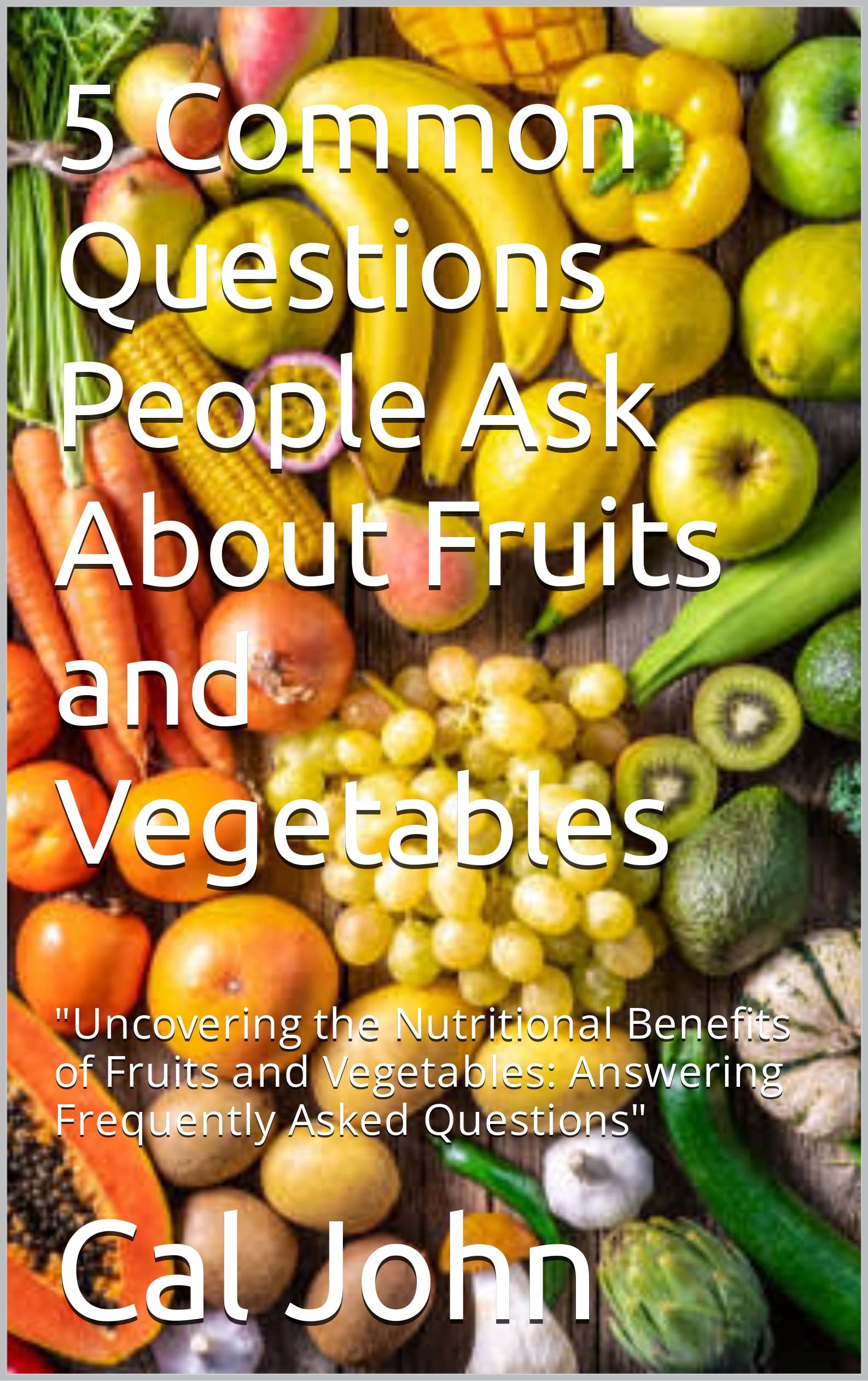 5 Common Questions People Ask About Fruits and Vegetables "Uncovering