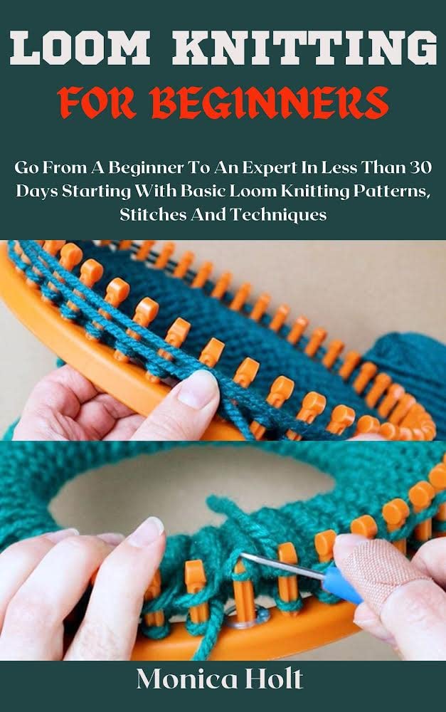 LOOM KNITTING FOR BEGINNERS Go From A Beginner To An Expert In Less Than 30 Days Starting With