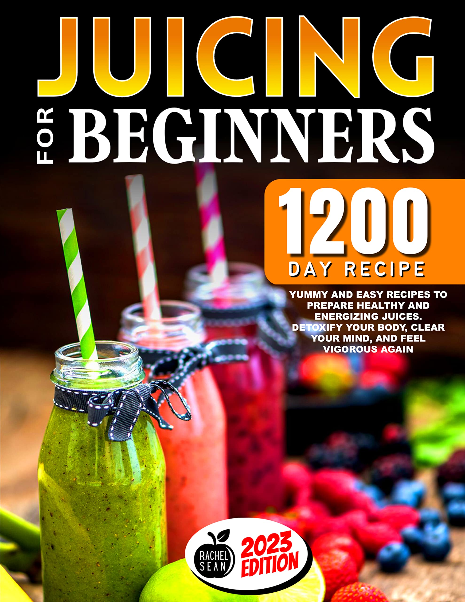 Juicing for Beginners 1200Day of Yummy and Easy Recipes to Prepare