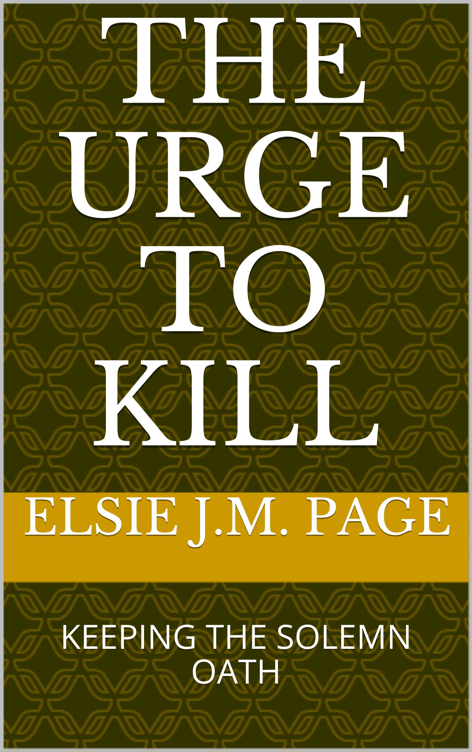 THE URGE TO KILL KEEPING THE SOLEMN OATH by ELSIE J.M. PAGE Goodreads