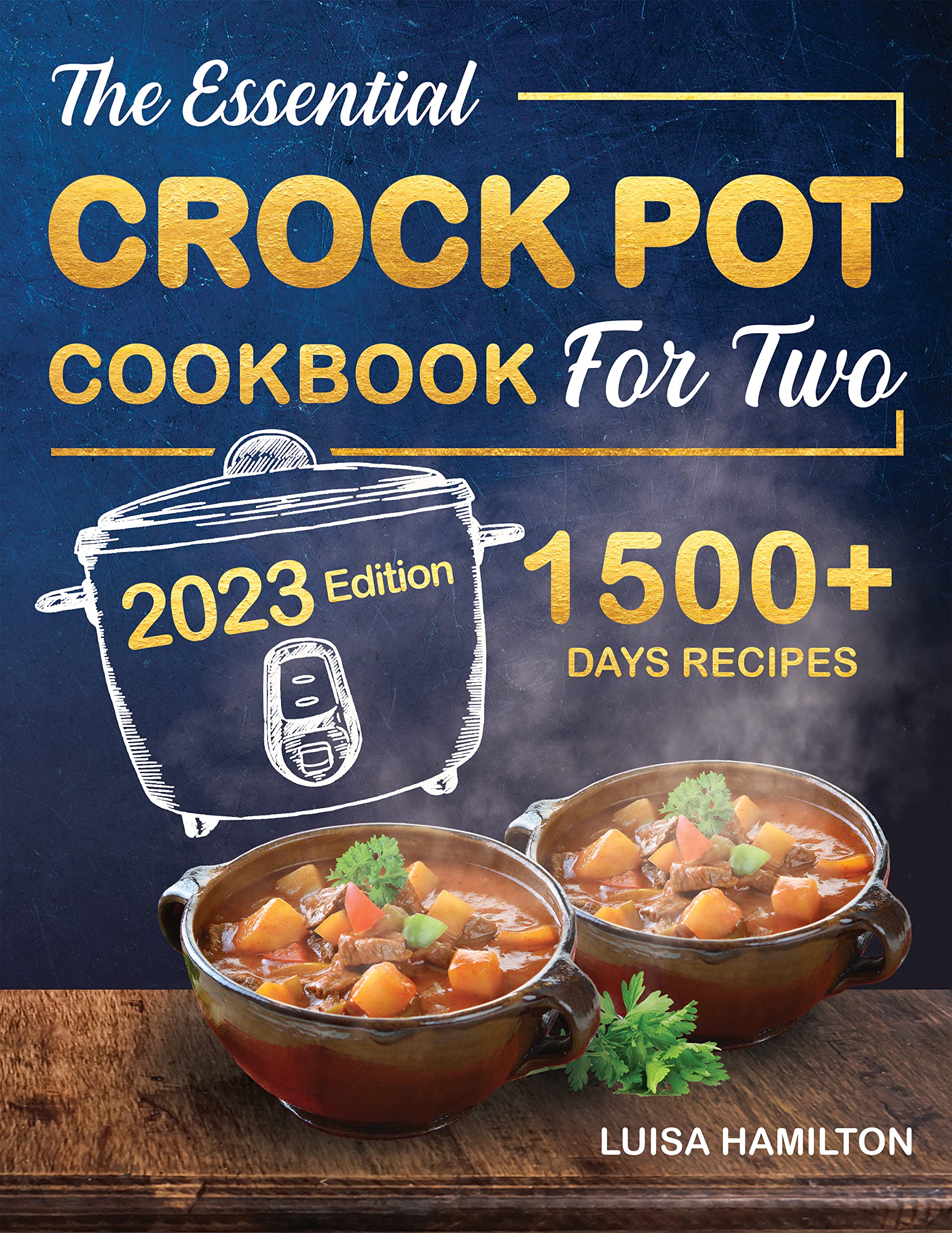 THE ESSENTIAL CROCK POT COOKBOOK FOR TWO: The Beginner’s Step-By-Step Guide to Mastering Crockpot Cooking. 1500+ Days of Easy and Delicious Recipes. PLUS, a Time-Saving Meal Plan and a BONUS Chapter!
