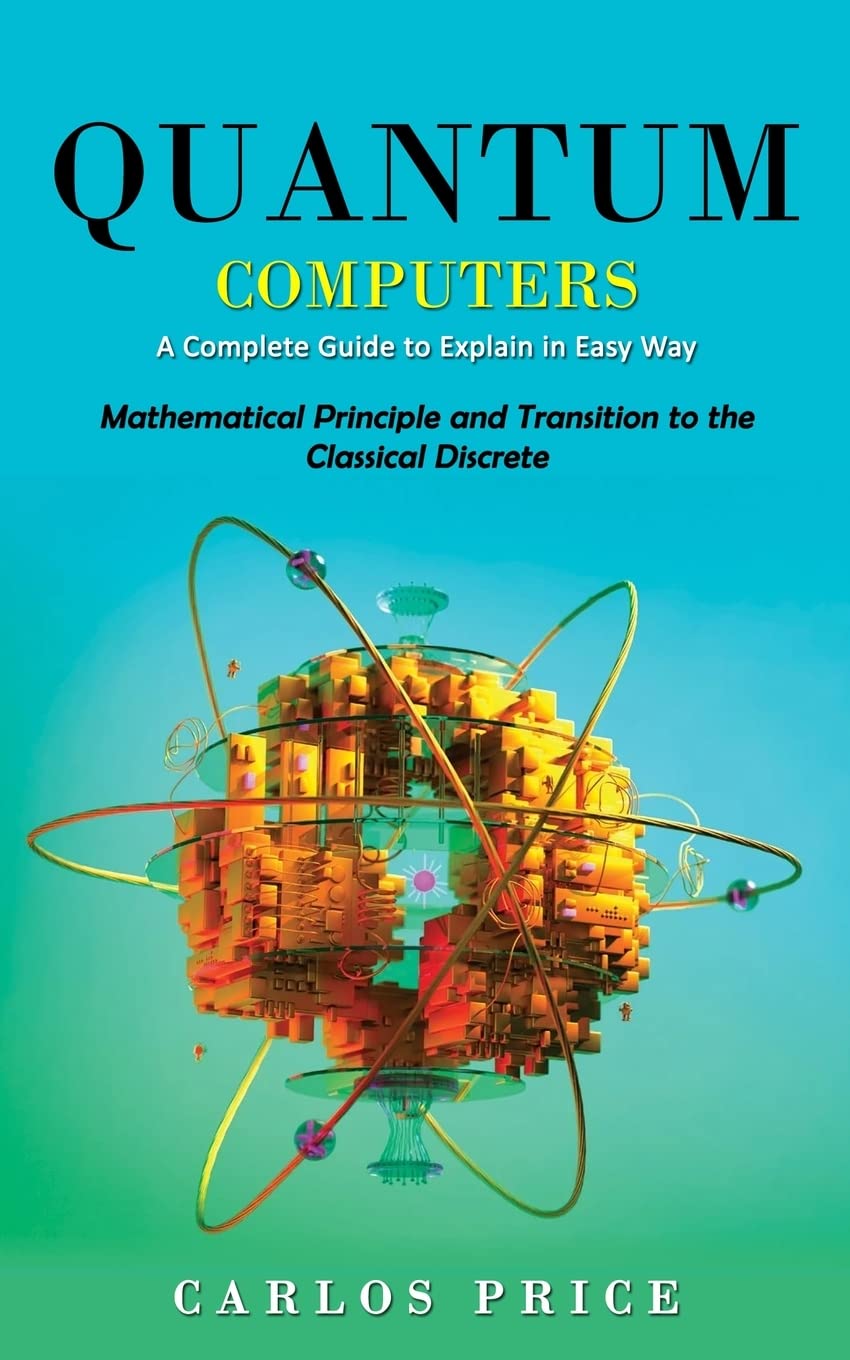 Quantum Computer Written Quantum Computers: A Complete Guide to Explain in Easy Way by Carlos ...