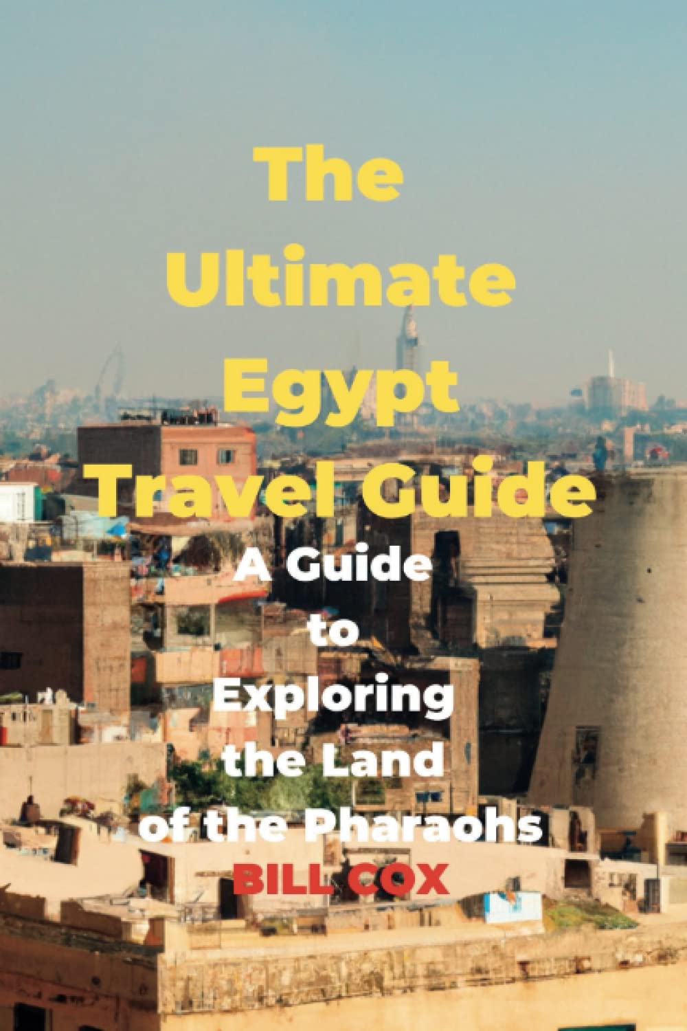 The Ultimate Egypt Travel Guide: A Guide to Exploring the Land of the ...