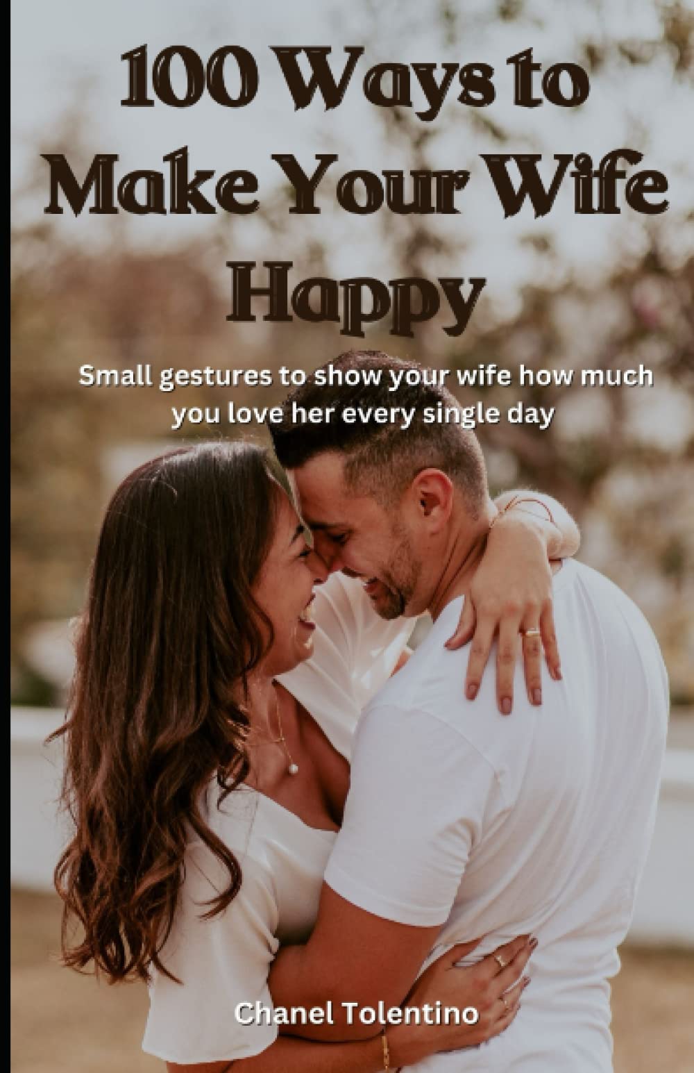 100 Ways to Make Your Wife Happy Small gestures to show your wife how