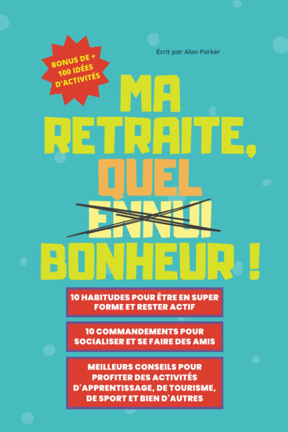 Ma retraite, quel bonheur ! Comment ne pas s'ennuyer à la retraite
