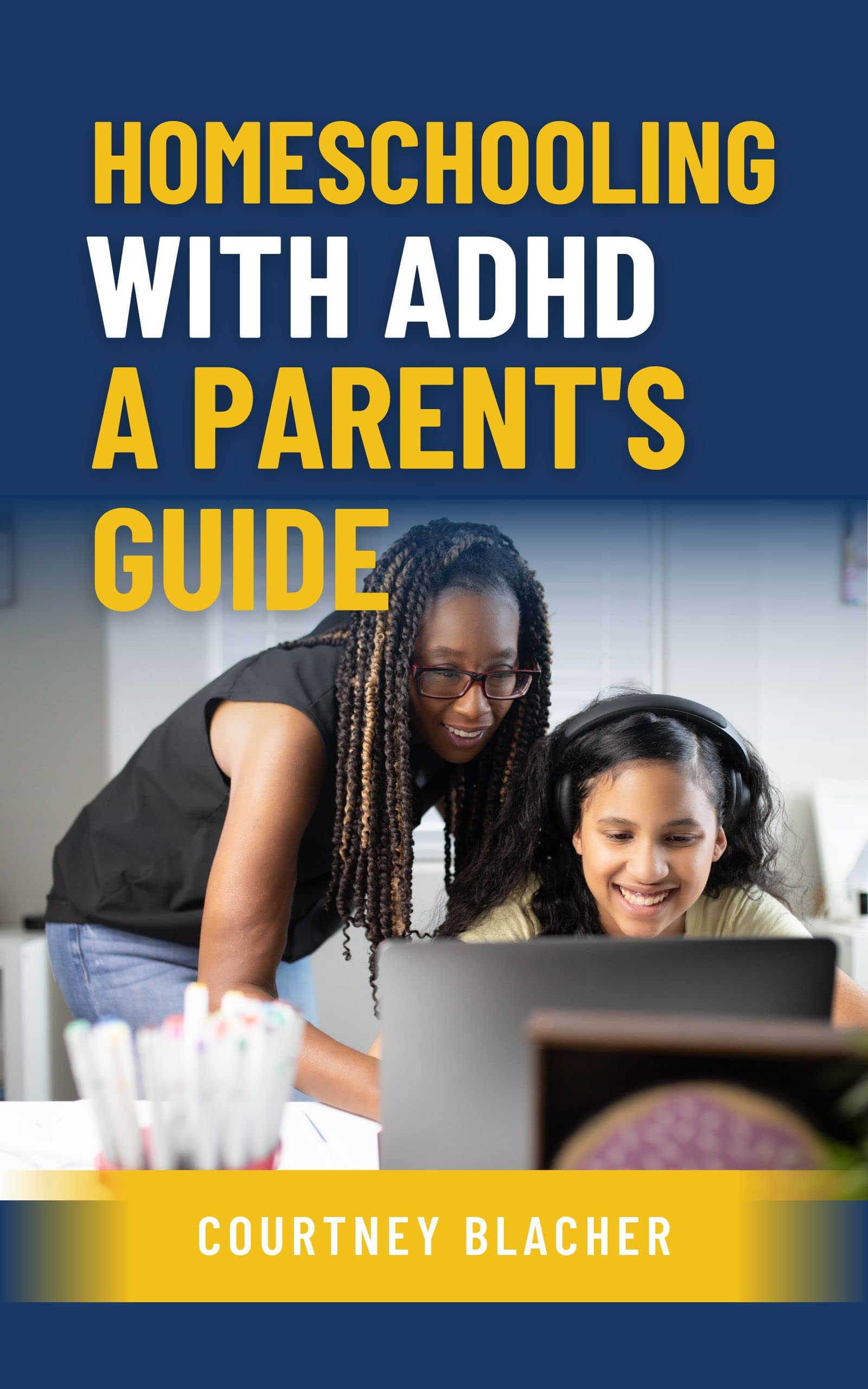 Homeschooling with ADHD: A Parent's Guide by Courtney Blacher | Goodreads