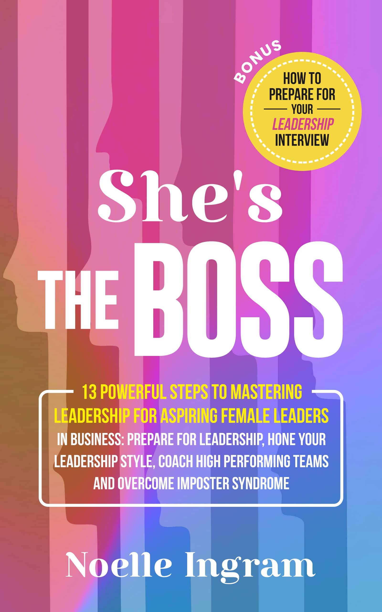 She's The Boss: 9 Powerful Steps To Mastering Leadership For New Female Leaders In Business; Hone Your Leadership Style, Coach High Performing Teams and Overcome imposter Syndrome