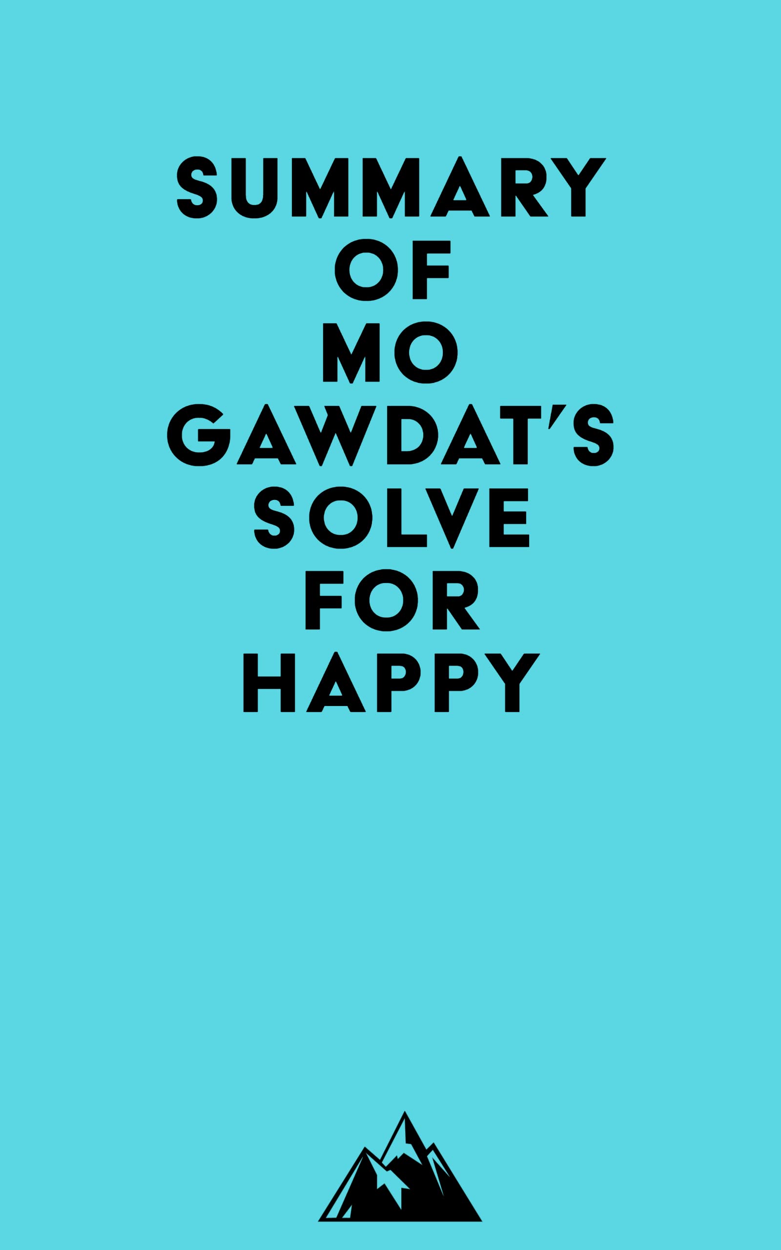 Summary of mo gawdat s solve for happy by everest media goodreads