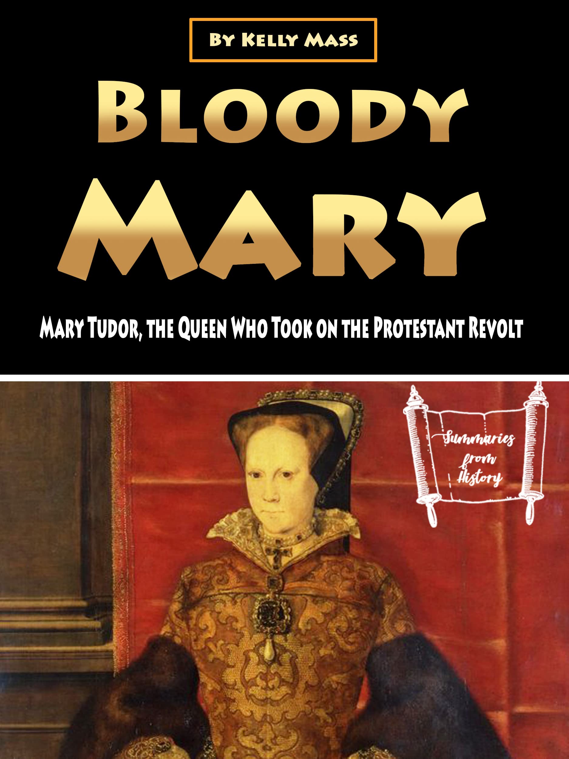 Bloody Mary Mary Tudor, the Queen Who Took on the Protestant Revolt by