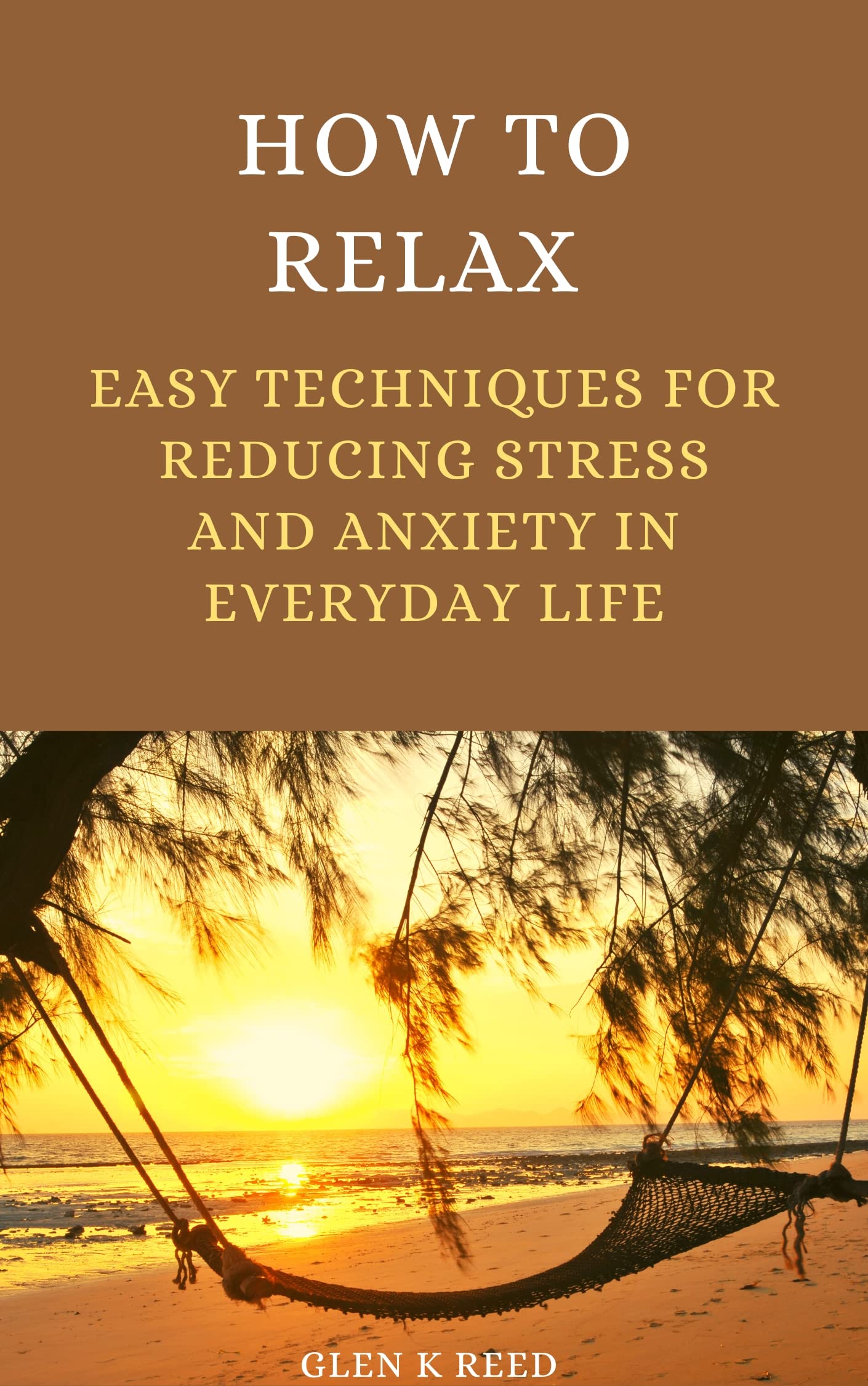 How To Relax: Easy Techniques for Reducing Stress and Anxiety in ...
