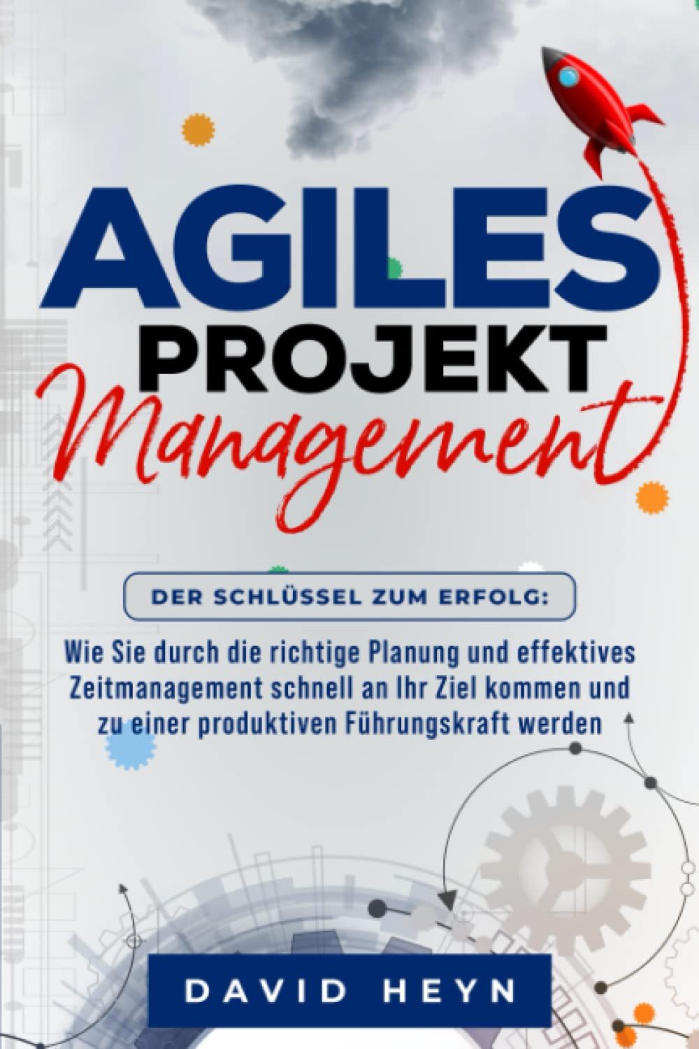 Agiles Projektmanagement - Der Schlüssel zum Erfolg: Wie Sie durch die 