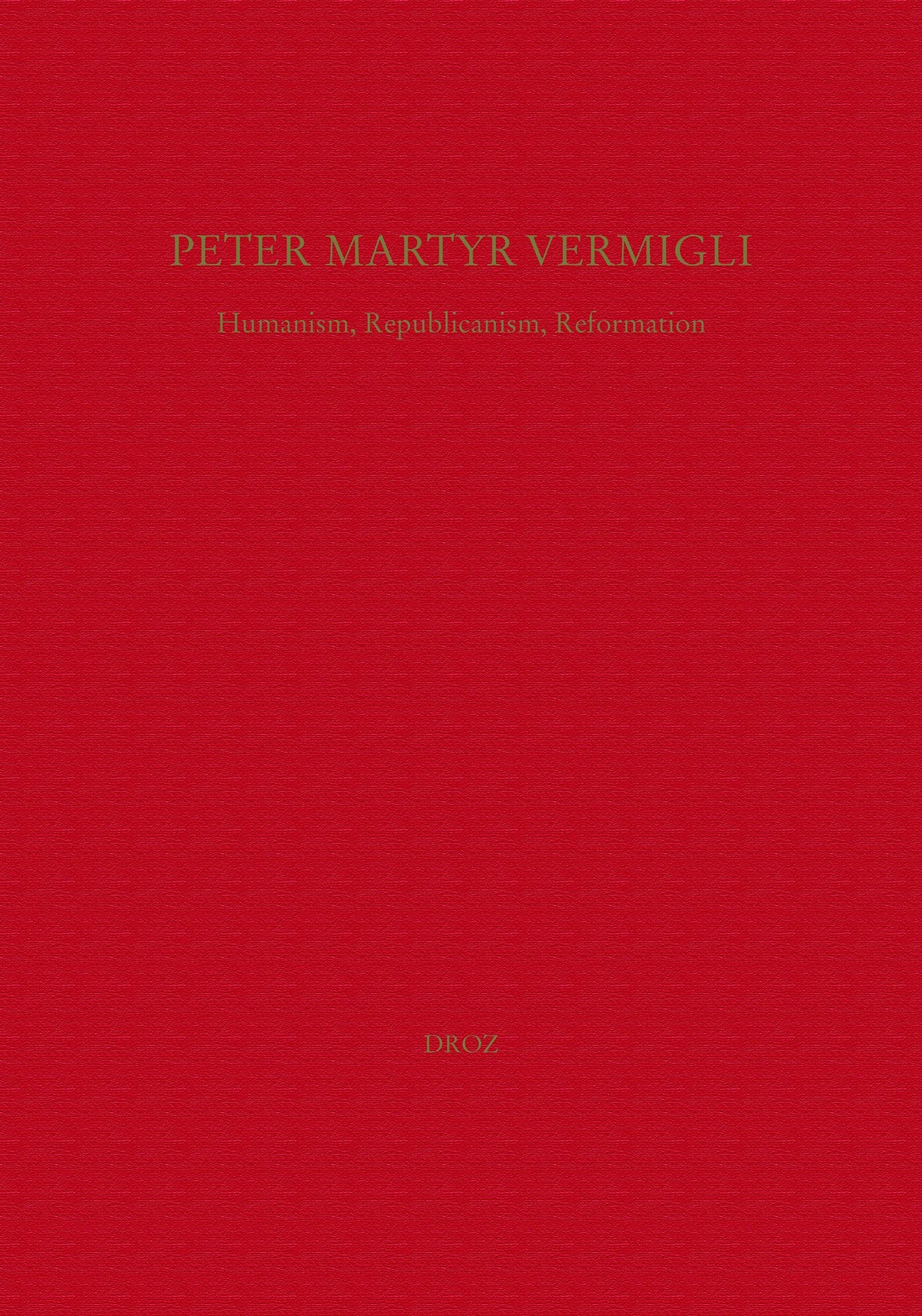 Peter Martyr Vermigli Humanism, Republicanism, Reformation = Petrus