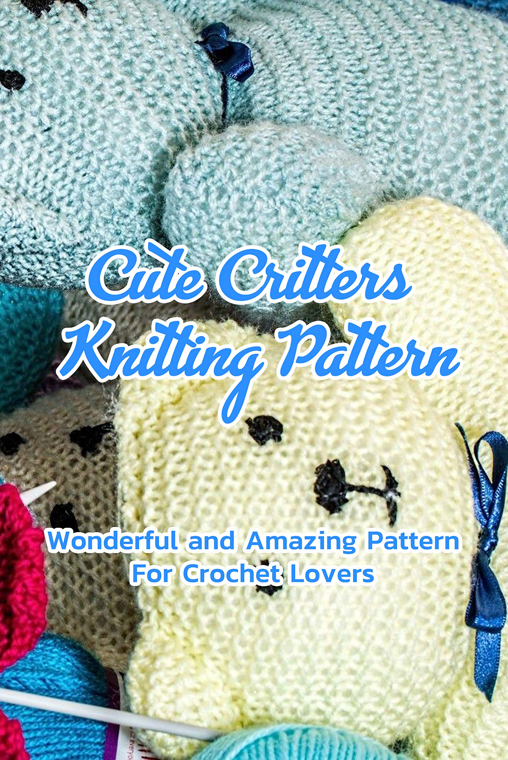 Cute Critters Knitting Pattern Wonderful and Amazing Pattern For