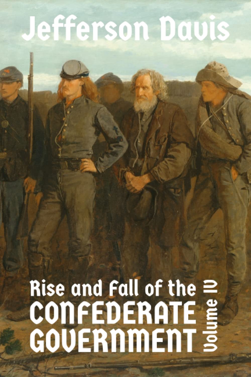 The Rise and Fall of the Confederate Government Volume IV by Jefferson Davis Goodreads