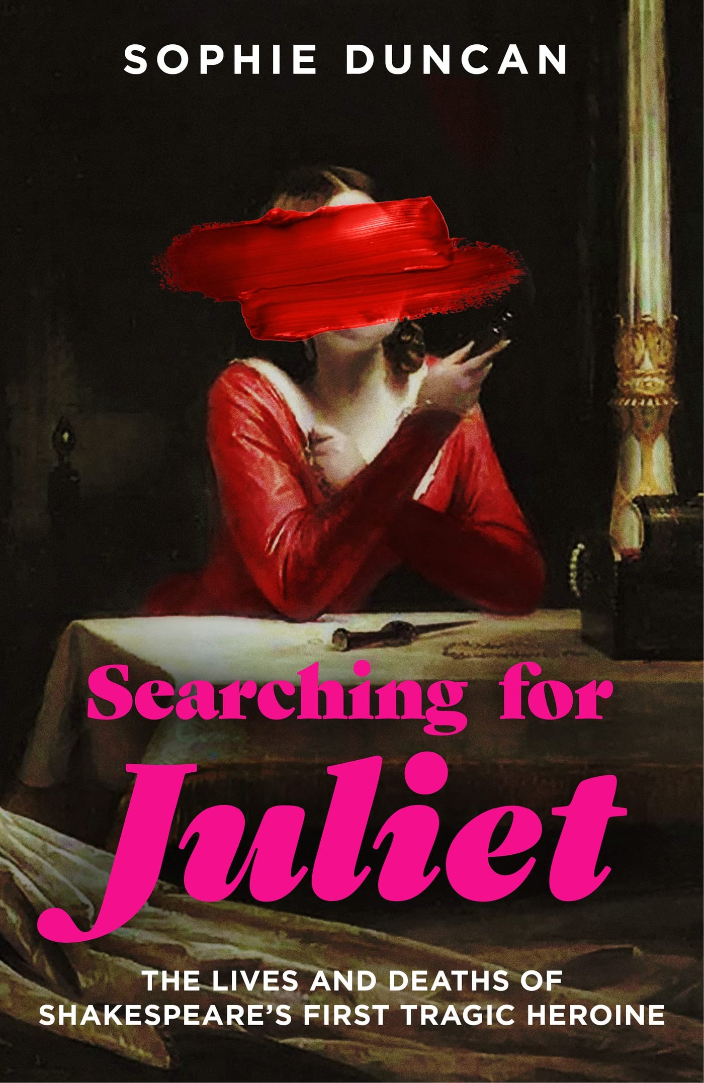 Searching for Juliet: The Lives and Deaths of Shakespeare's First Tragic Heroine