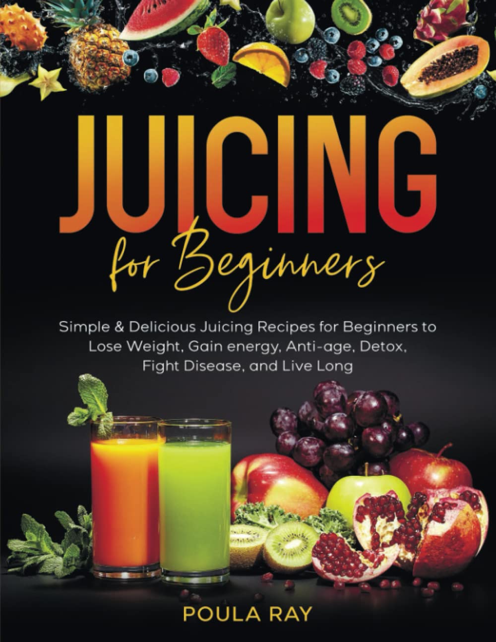 Juicing for Beginners Simple & Delicious Juicing Recipes for Beginners to Lose Weight, Gain