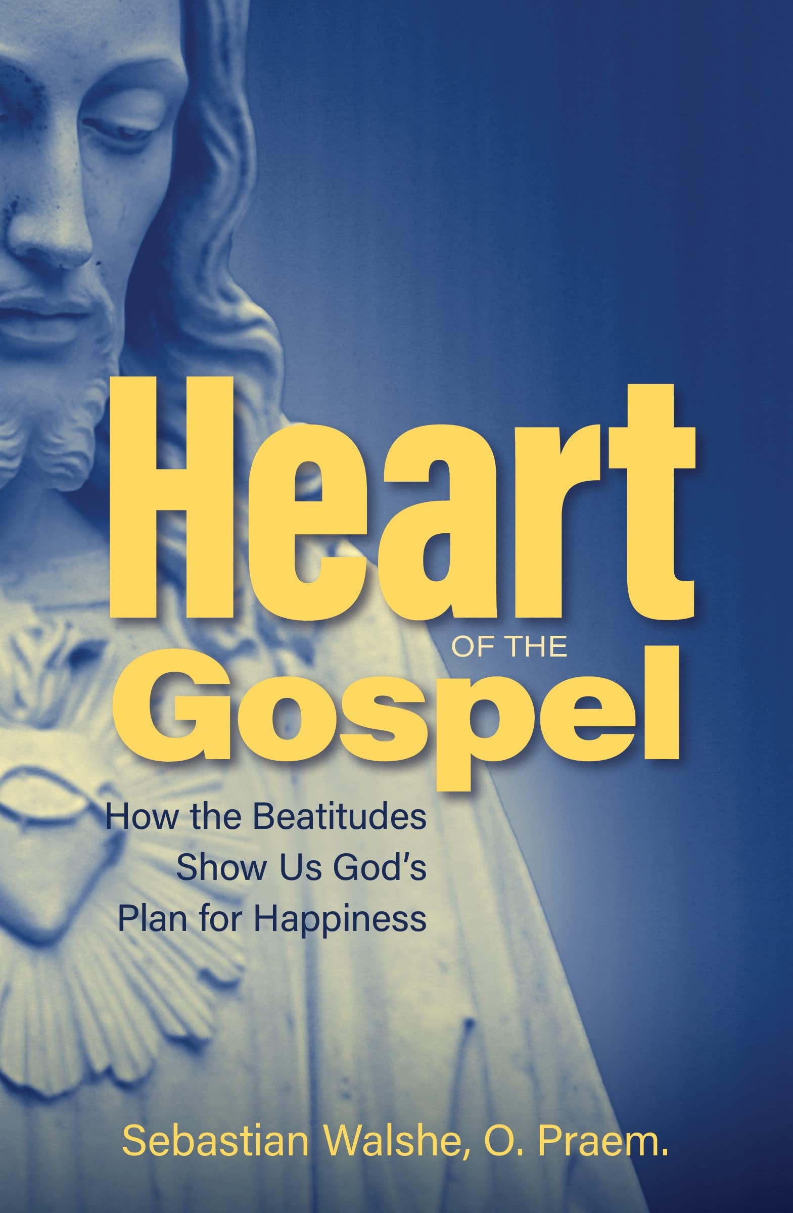 Heart of the Gospel : How the Beatitudes Show Us God's Plan for Happiness