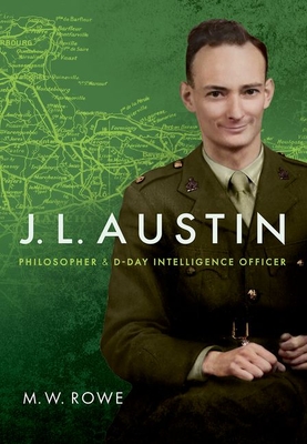 J. L. Austin Philosopher and DDay Intelligence Officer by M. W. Rowe