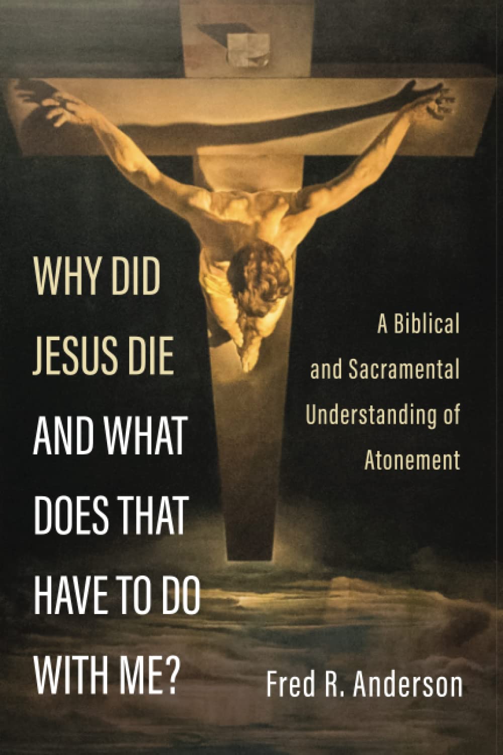 Why Did Jesus Die and What Does That Have to Do with Me? A Biblical