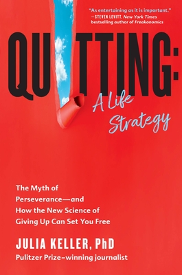 Quitting: A Life Strategy: The Myth of Perseverance―and How the New Science of Giving Up Can Set You Free