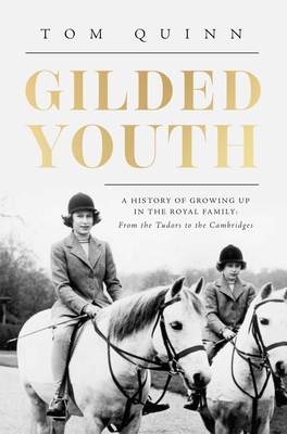 Gilded Youth: A History of Growing Up In the Royal Family: From the Plantagenets to the Cambridges