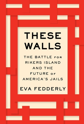 These Walls: The Battle for Rikers Island and the Future of America's Jails