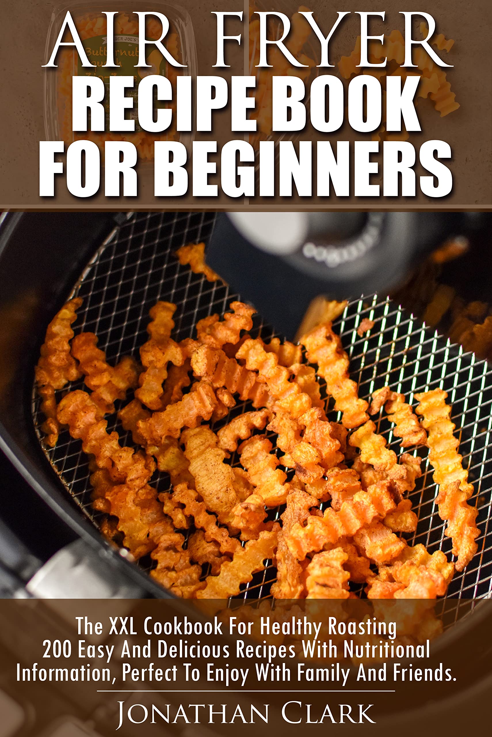 Beginners Air Fryer Book For Healthy Roasting With 200 Easy And