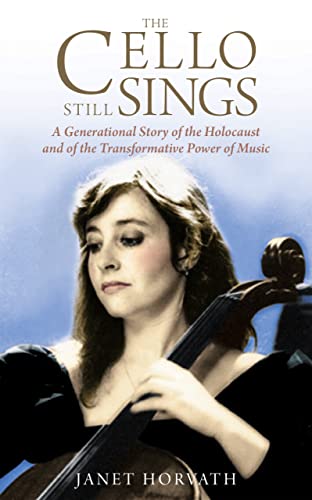 The Cello Still Sings: A Generational Story of the Holocaust and of the Transformative Power of Music