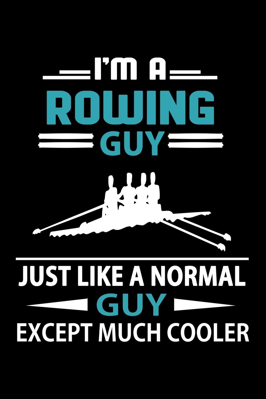 I'm A Rowing Guy Just Like A Normal Guy Except Much Cooler Journal