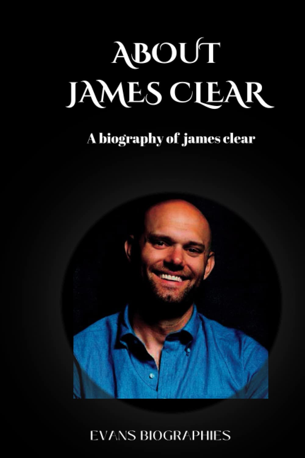 ABOUT JAMES CLEAR A biography of James clear by Evans biographies