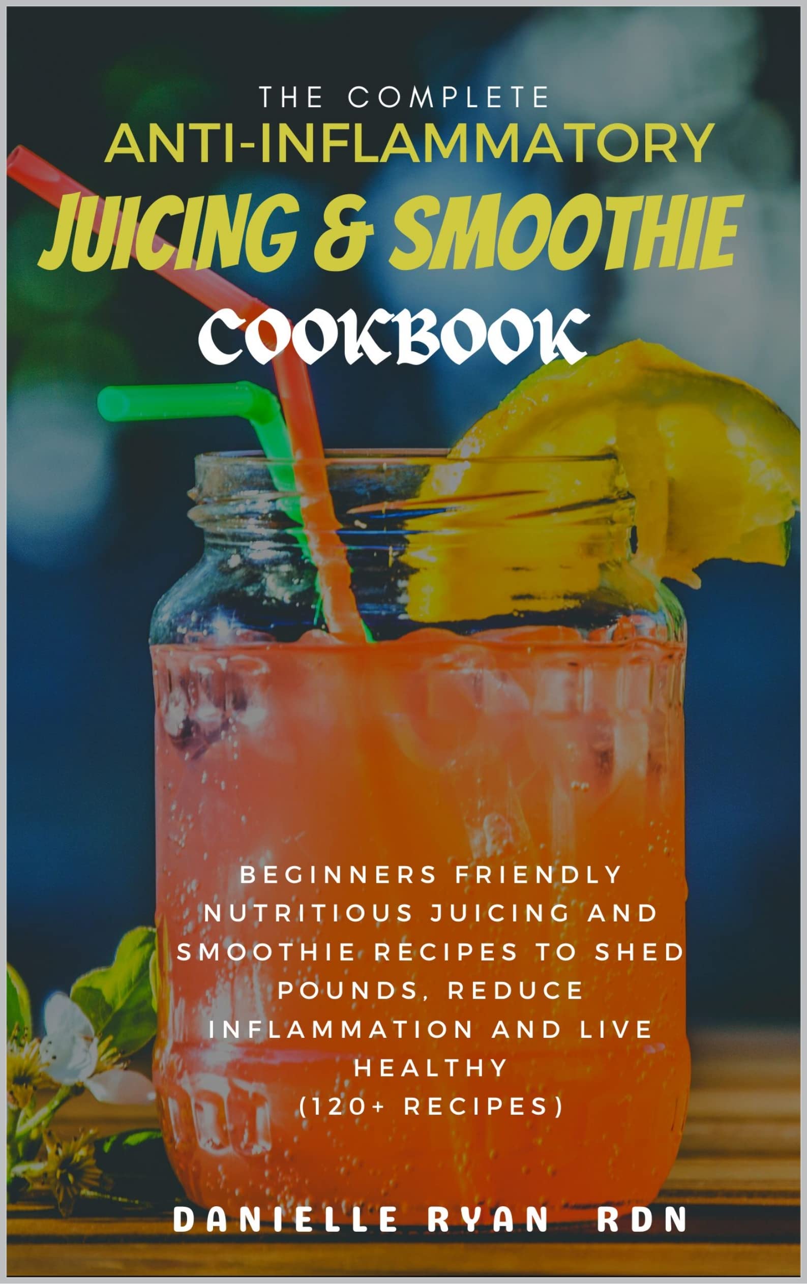 The Complete AntiInflammatory Juicing & Smoothie Cookbook Beginners