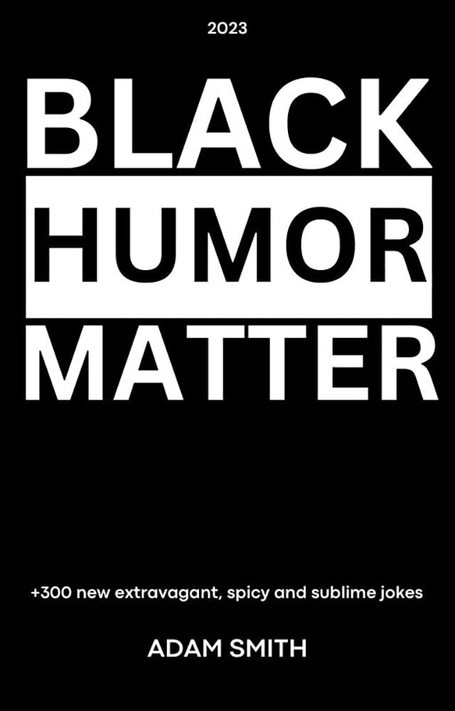 Black Humor Matter 300 new sublime, spicy and sarcastic jokes by Adam