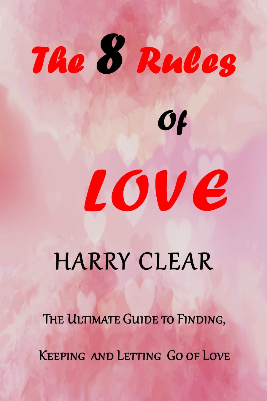 The 8 Rules of Love The Ultimate Guide to Finding, Keeping and Letting