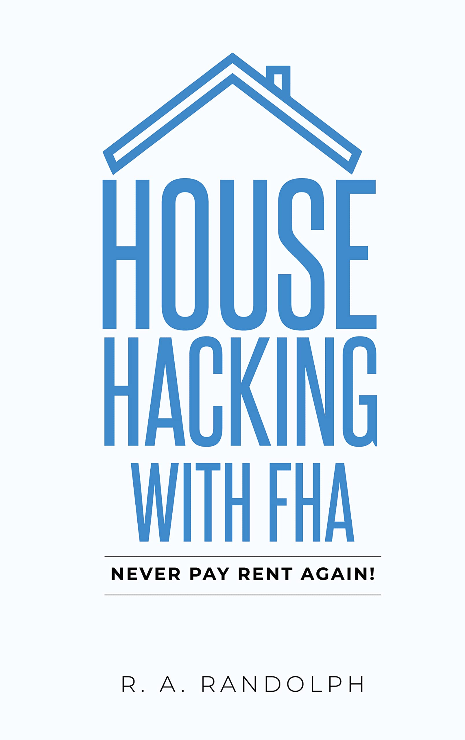 House Hacking with FHA Never Pay Rent Again! by R.A. Randolph Goodreads