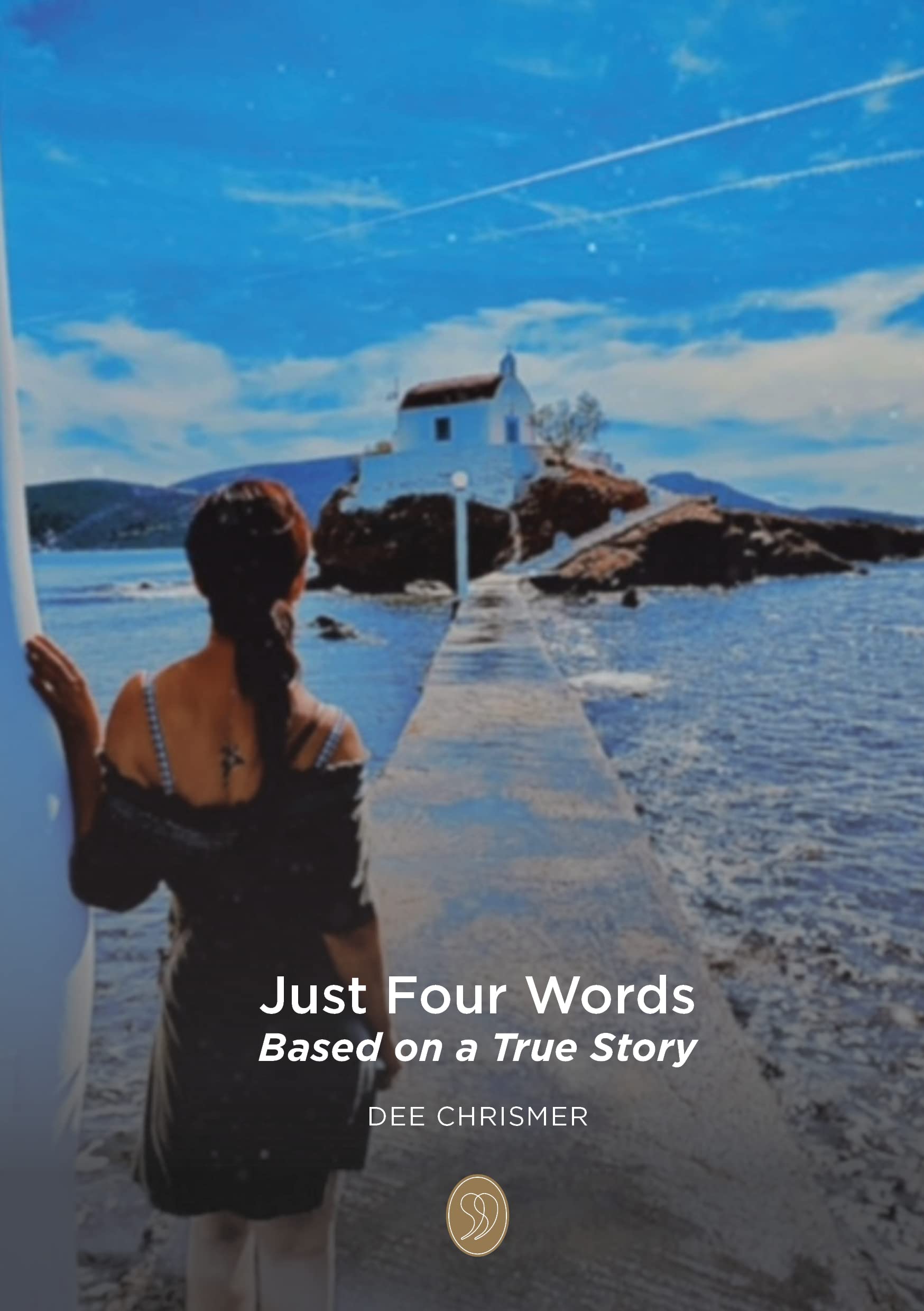 Just Four Words: Based on a True Story of Bigamy & ultimate betrayal