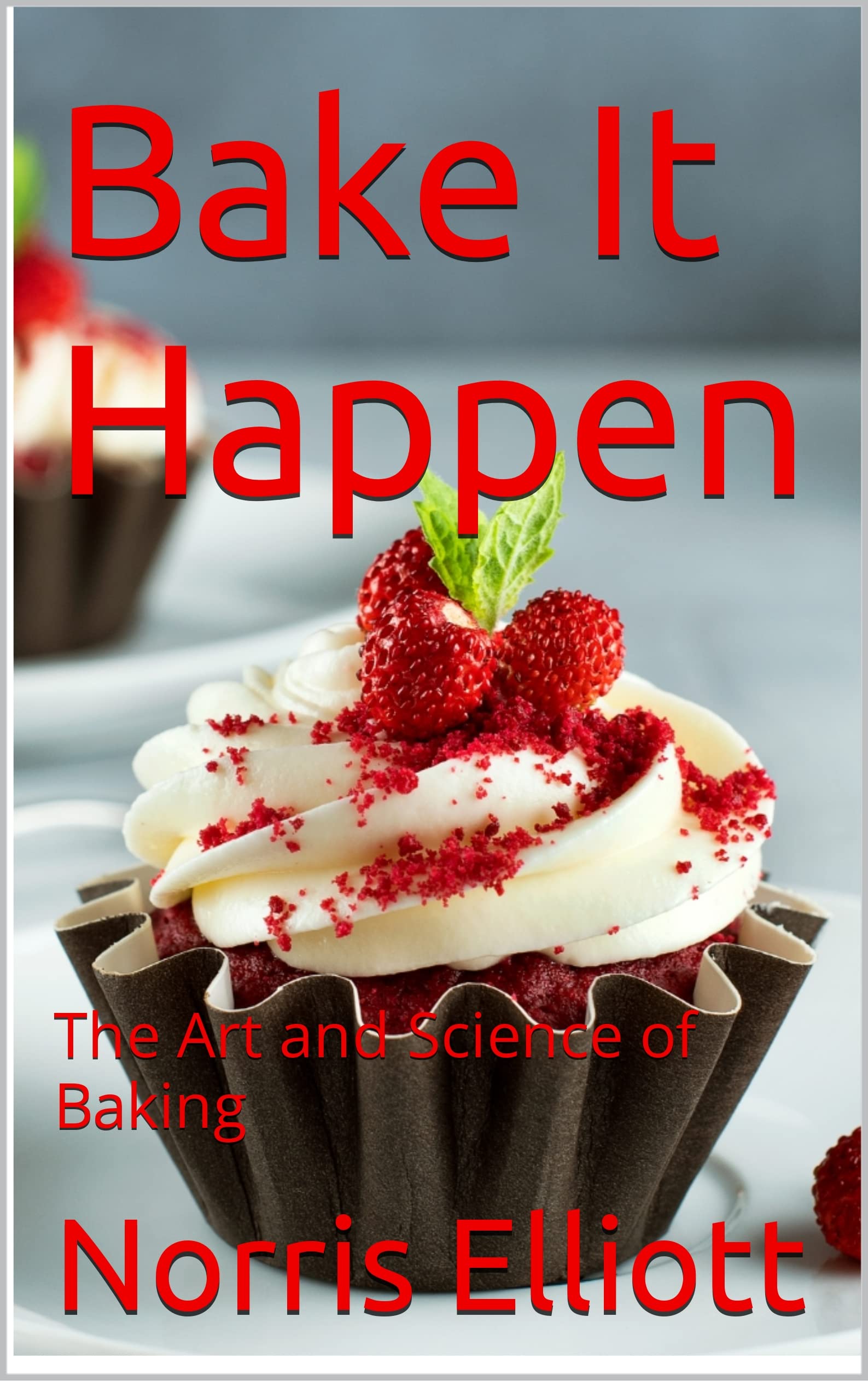 Bake It Happen Cakes, Pies, Tarts, Bread, Puddings, bars, Desserts, and Cookies Cooking by