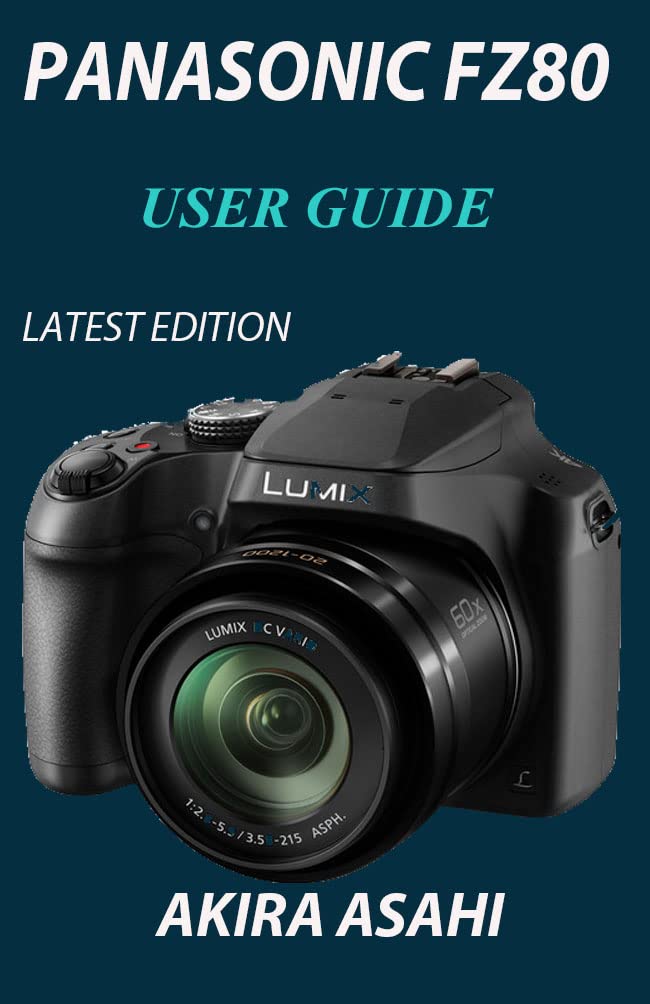 PANASONIC LUMIX FZ80 USER GUIDE THE LATEEST EDITION STEP BY STEP GUIDE