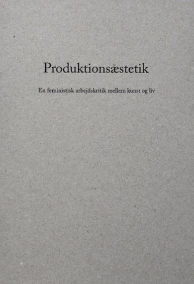 Produktionsæstetik. En feministisk arbejdskritik mellem kunst og liv