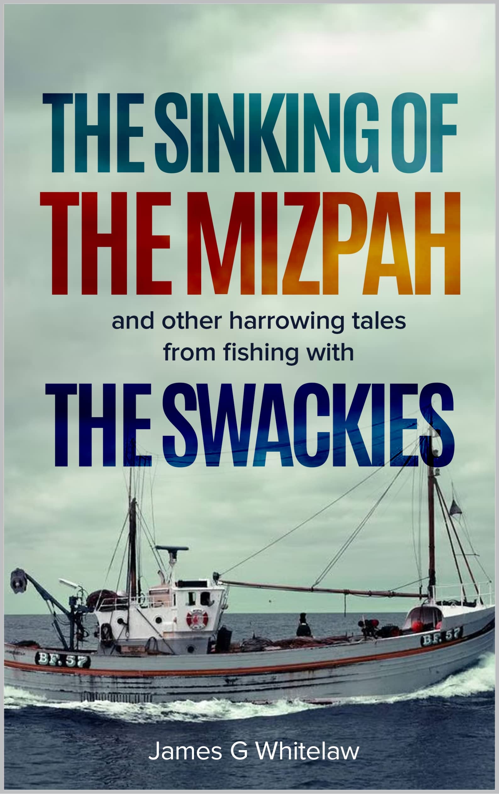 The Sinking of the Mizpah: and other harrowing tales from fishing with the Swackies