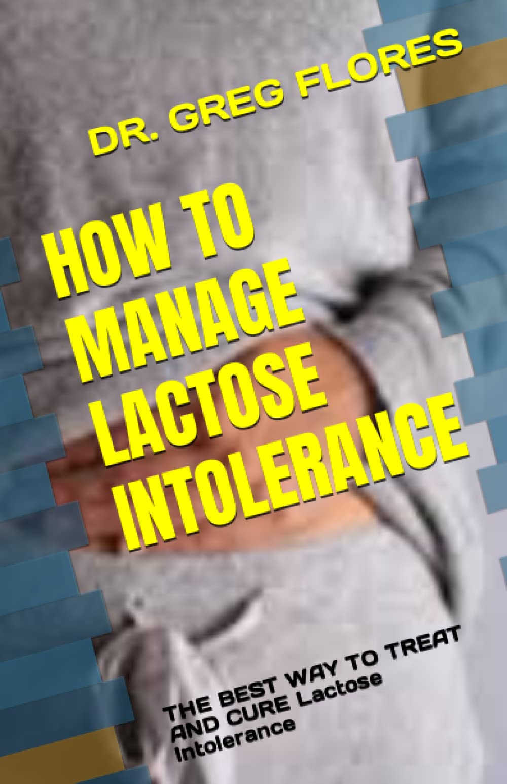 HOW TO MANAGE LACTOSE INTOLERANCE THE BEST WAY TO TREAT AND CURE