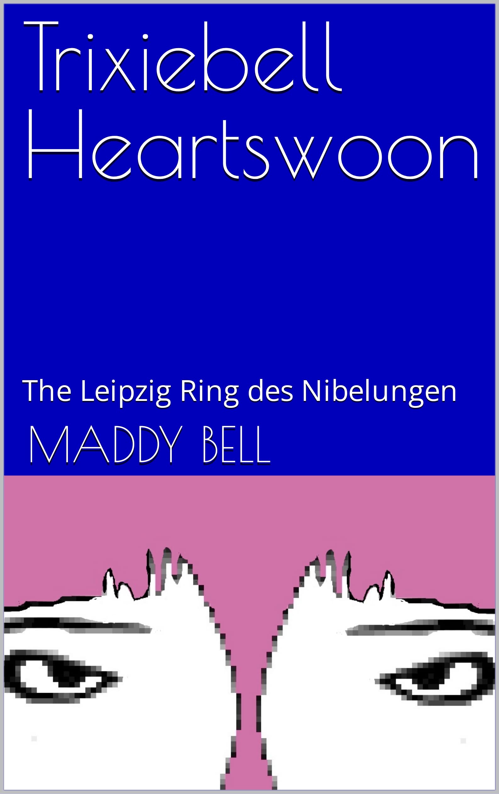 Trixiebell Heartswoon: The Leipzig Ring des Nibelungen