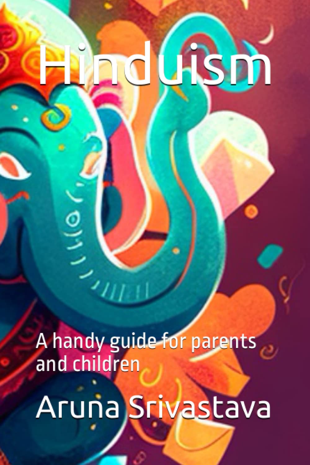 Hinduism For Children A handy guide for parents and children by Aruna Srivastava Goodreads