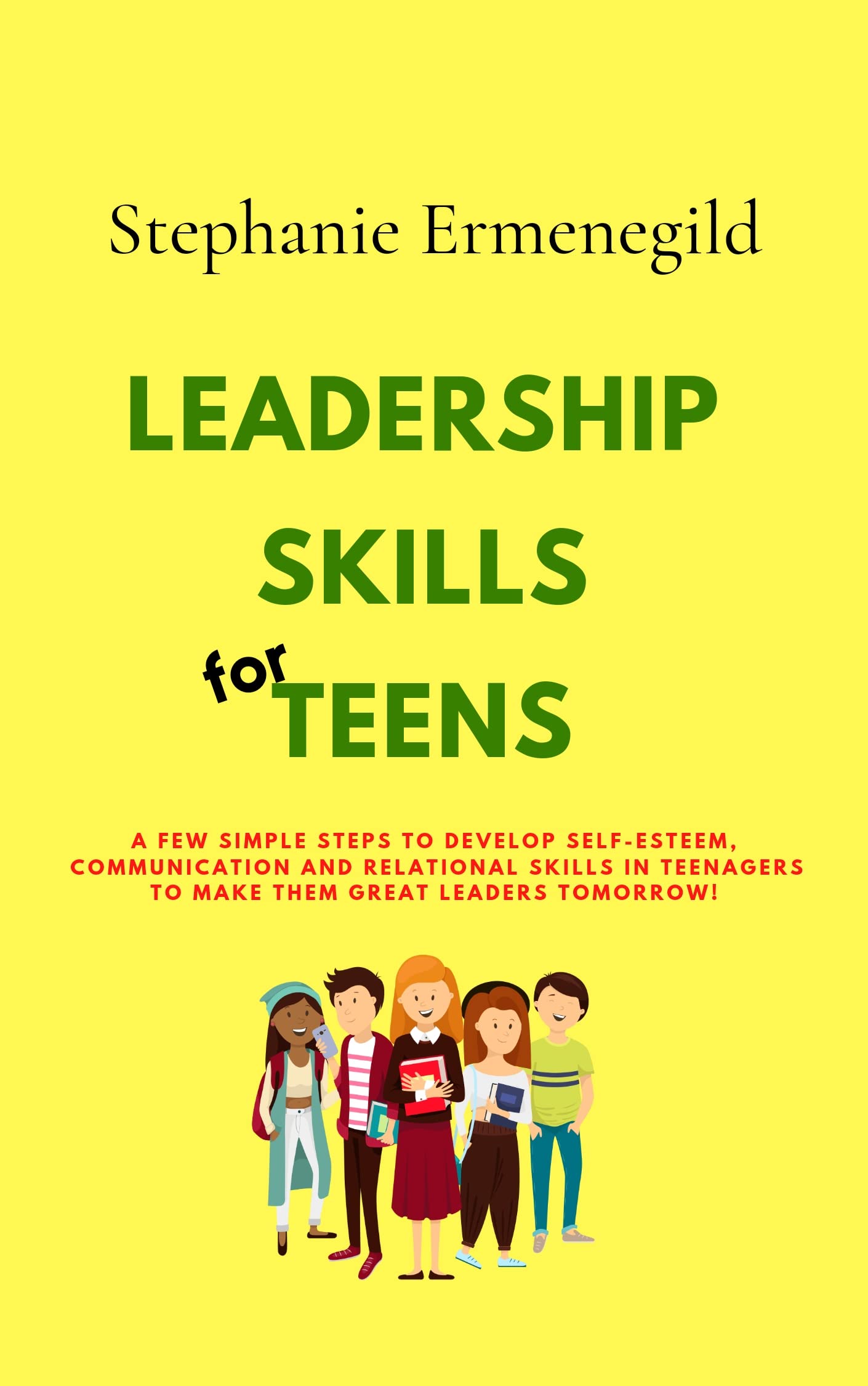 LEADERSHIP SKILLS FOR TEENS A Teenage handbook to a confident