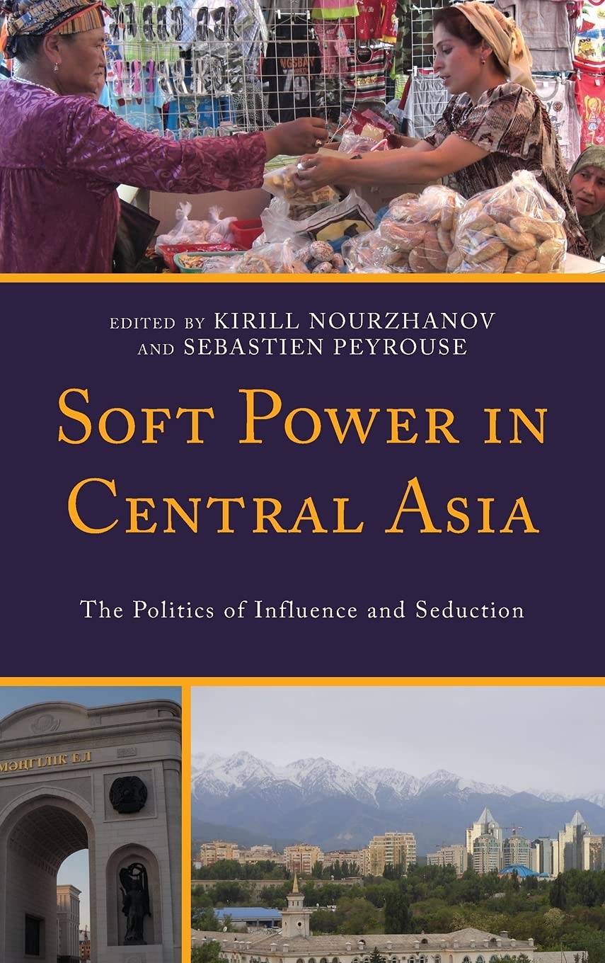 Soft Power in Central Asia: The Politics of Influence and Seduction by ...