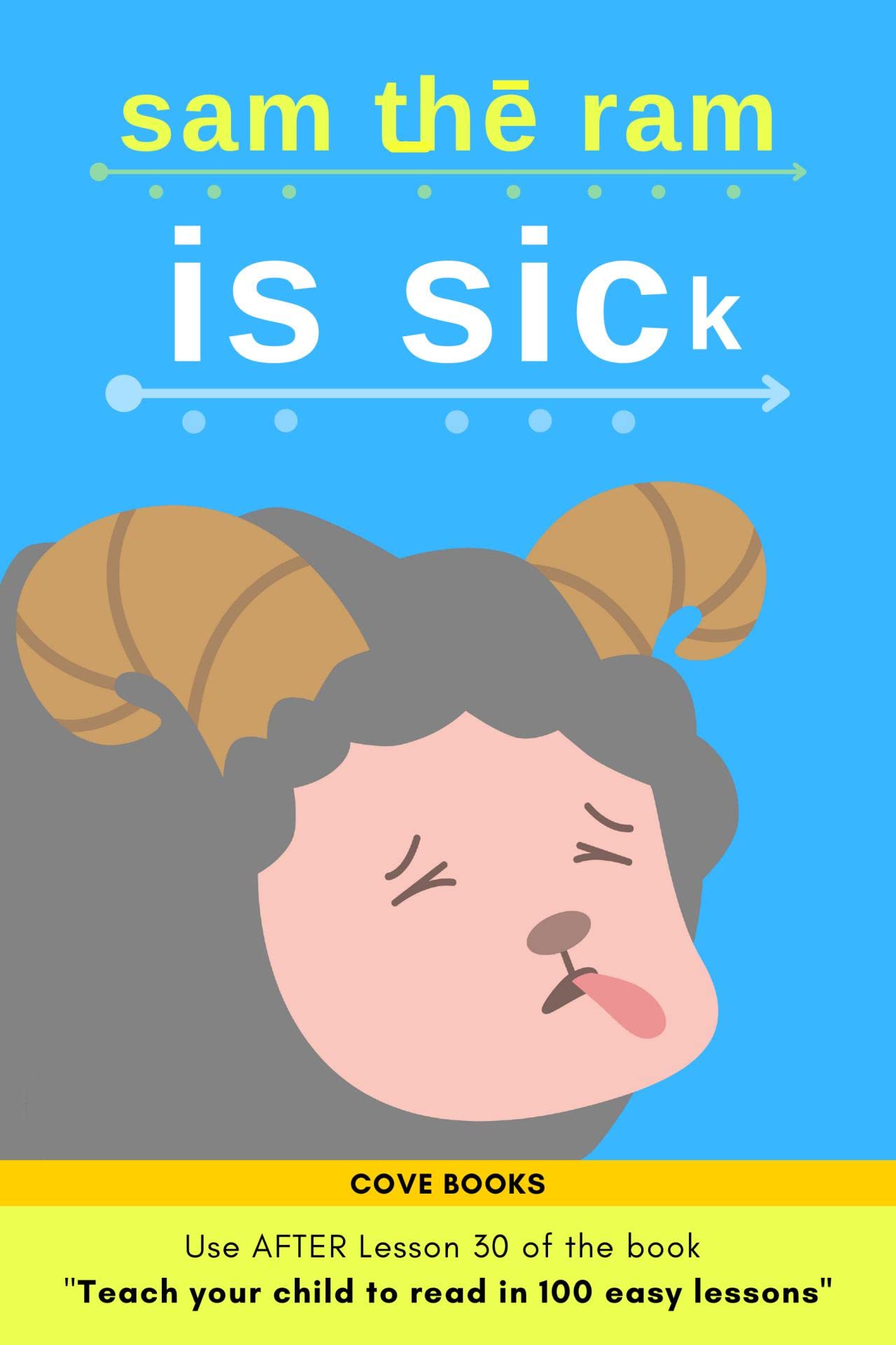 Sam the Ram is SICK!: Early Reader based on the book " Teach your child to read in 100 easy lessons " (use after Lesson 30)
