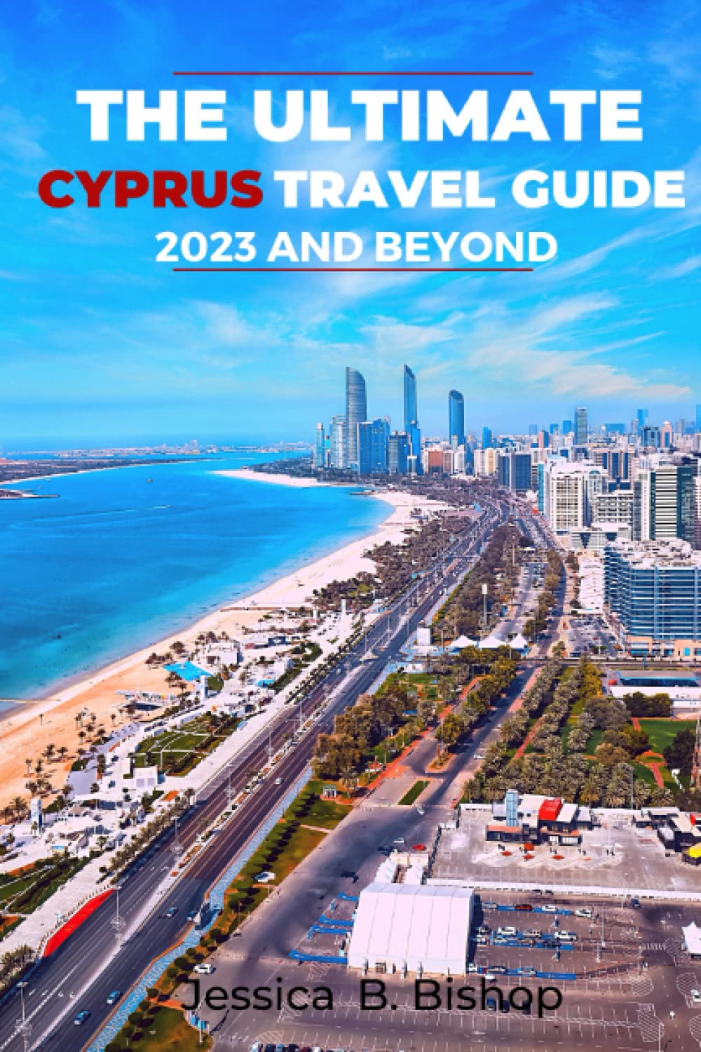 THE ULTIMATE CYPRUS TRAVEL GUIDE 2023 AND BEYOND A Travel Guide to the Island's Top Attractions
