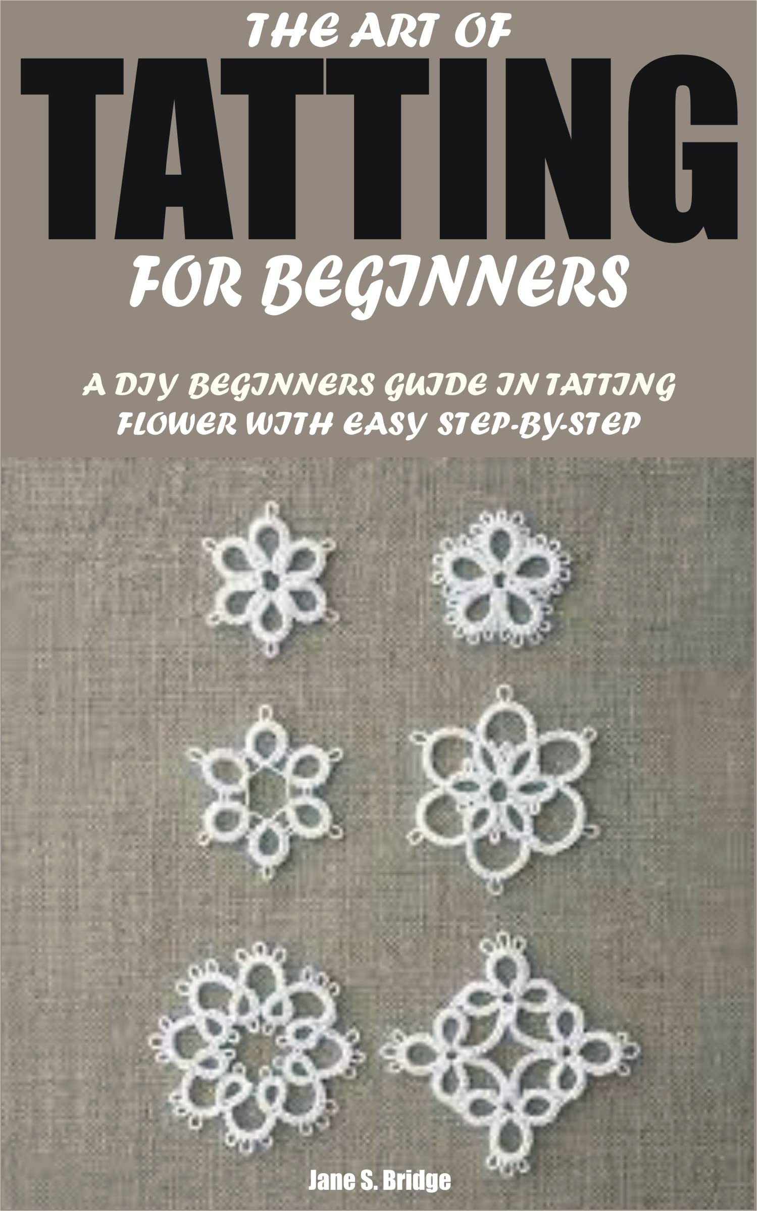 THE ART OF TATTING FOR BEGINNERS A DIY BEGINNERS GUIDE IN TATTING