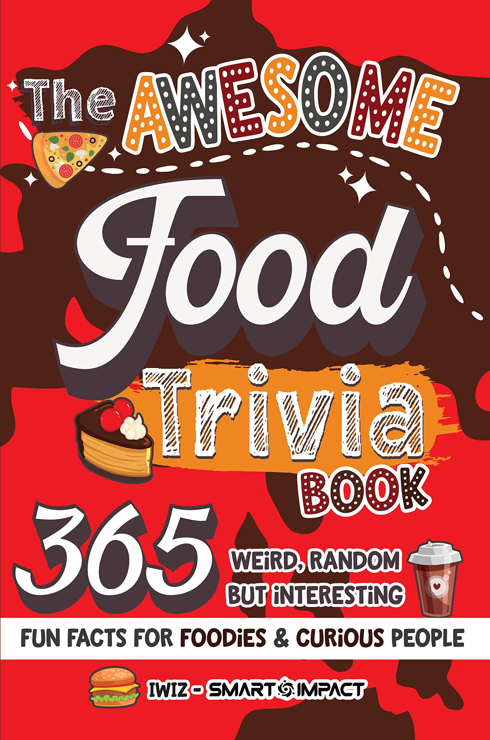 The Awesome Food Trivia Book: 365 Weird, Random but Interesting Fun Facts for Foodies and Curious People