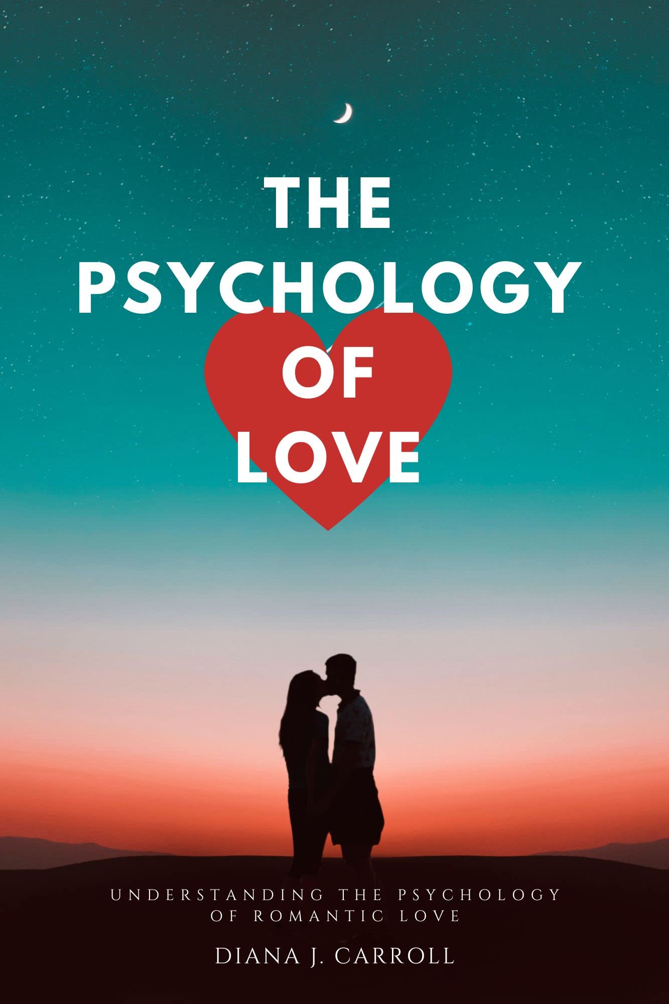 The Psychology of love: Understanding the psyhology of romantic love by